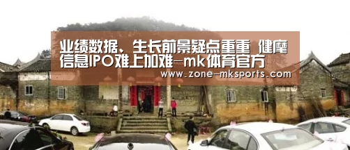 业绩数据、生长前景疑点重重 健麾信息IPO难上加难-mk体育官方(图1) mk体育官方